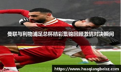 bsports必一·运动曼联与利物浦足总杯精彩集锦回顾激情对决瞬间